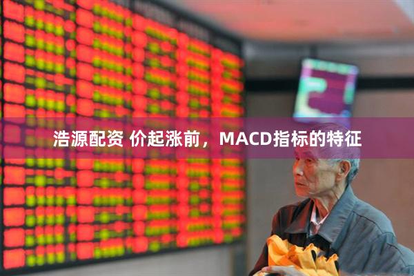 浩源配资 价起涨前，MACD指标的特征